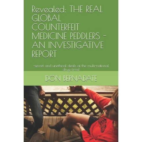 Revealed: THE REAL GLOBAL COUNTERFEIT MEDICINE PEDDLERS - AN INVESTIGATIVE REPORT: -secret and uneth... Paperback, Independently Published