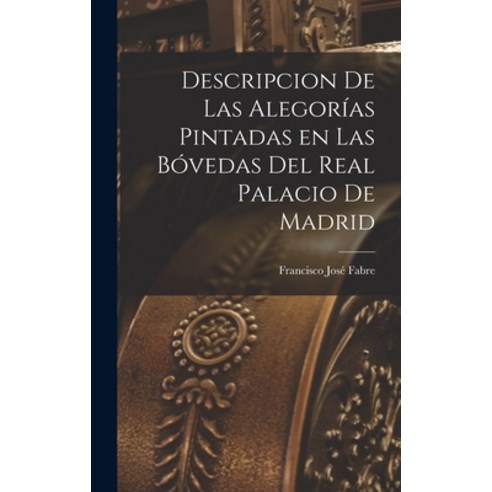 (영문도서) Descripcion de las Alegorías Pintadas en las Bóvedas del Real Palacio de Madrid Hardcover, Legare Street Press, English, 9781016917889