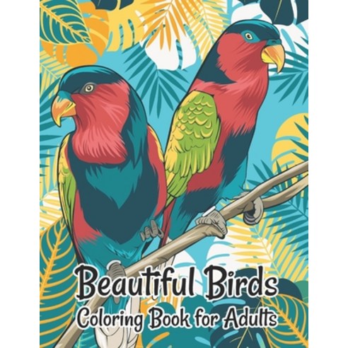 Beautiful Birds Coloring Book for Adults: Stress Relieving Designs for Adults Relaxation Paperback, Independently Published, English, 9798693371897