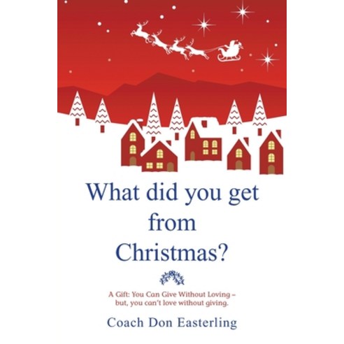 (영문도서) What Did You Get from Christmas: A Gift: You Can Give Without Loving - But You Can''t Love Wi... Paperback, Xlibris Us, English, 9781664176843