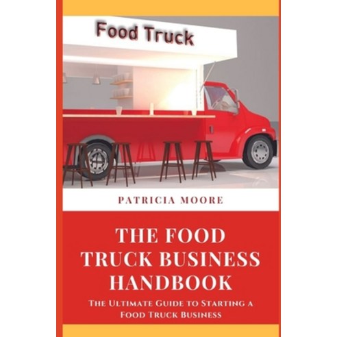 The Food Truck Business Handbook: The Ultimate Guide to Starting a Food Truck Business Paperback, Independently Published, English, 9798734640227
