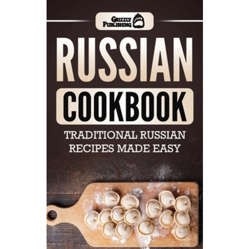 Russian Cookbook: Traditional Russian Recipes Made Easy Hardcover, Grizzly Publishing Co
