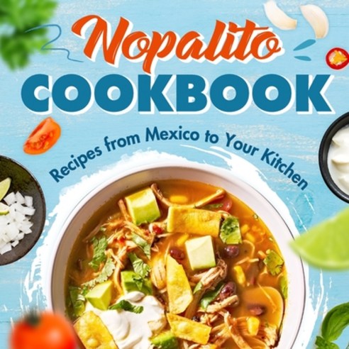 (영문도서) Nopalito Cookbook: Recipes from Mexico to Your Kitchen: Fresh & Tasty Mexican Recipes! Paperback, Independently Published, English, 9798883018724