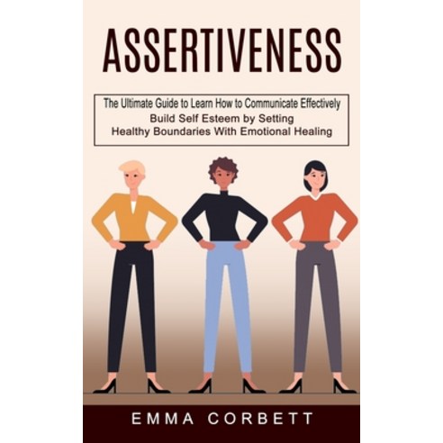 (영문도서) Assertiveness: The Ultimate Guide to Learn How to Communicate Effectively (Build Self Esteem ... Paperback, Jessy Lindsay, English, 9781774852934