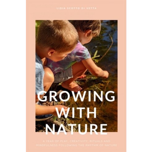 (영문도서) Growing with Nature: A year of play creativity rituals and mindfulness following the rhythm... Hardcover, Wise Nature Publishing, English, 9780645931303