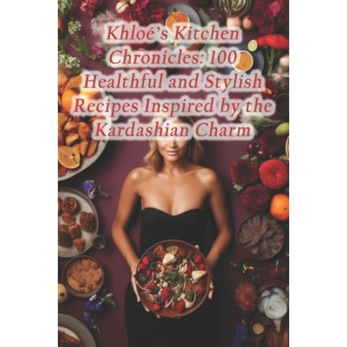 (영문도서) Khloé''s Kitchen Chronicles: 100 Healthful and Stylish Recipes Inspired by the Kardashian Charm Paperback, Independently Published, English, 9798873932566