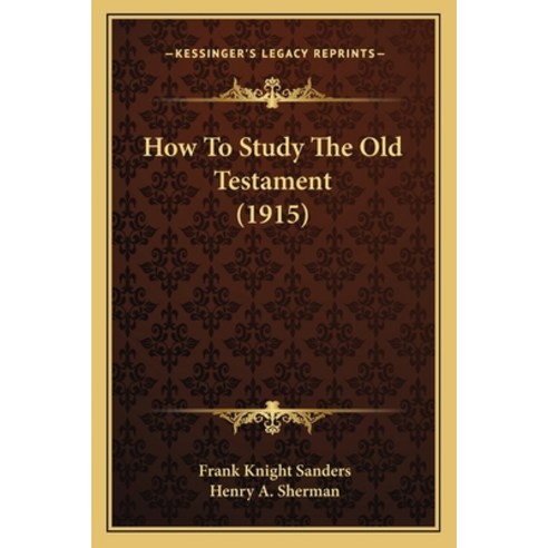 How To Study The Old Testament (1915) Paperback, Kessinger Publishing