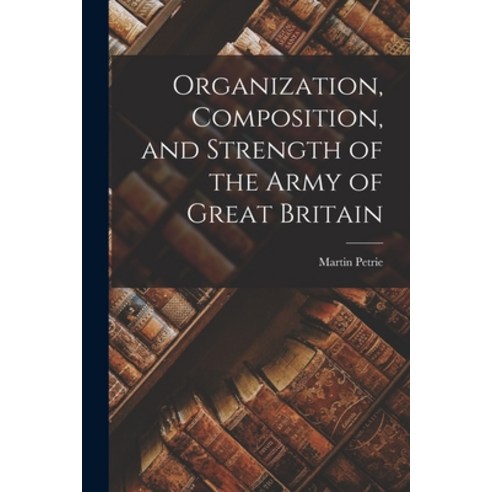 (영문도서) Organization Composition and Strength of the Army of Great Britain Paperback, Legare Street Press, English, 9781018454177