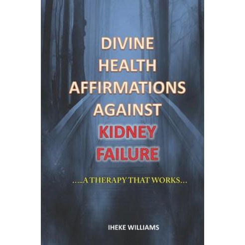 (영문도서) Divine Health Affirmations Against Kidney Failure: ..a Therapy That Works!!.. Paperback, Independently Published, English, 9781799121671