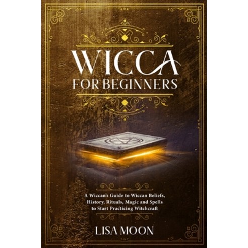 Wicca for Beginners: A Wiccan''s Guide to Wiccan Beliefs History ...