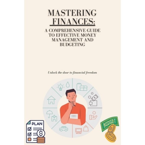 (영문도서) Mastering Your Finances: A Comprehensive Guide to Effective Money Management and Budgeting Paperback, Independently Published, English, 9798862229264