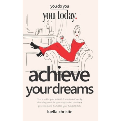 Achieve your Dreams: How to make your wildest dreams come true by thinking small in your day-to-day ... Paperback, Independently Published, English, 9781796929027