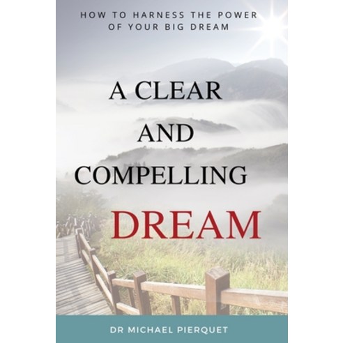 (영문도서) A Clear And Compelling Dream: How To Harness The Power Of Your Big Dream Hardcover, Blue Diamond Marketing LLC, English, 9780982793718