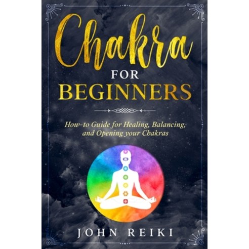 Chakra for Beginners: How-to Guide for Healing Balancing and Opening your Chakras Paperback, John Reiki, English, 9781801768023