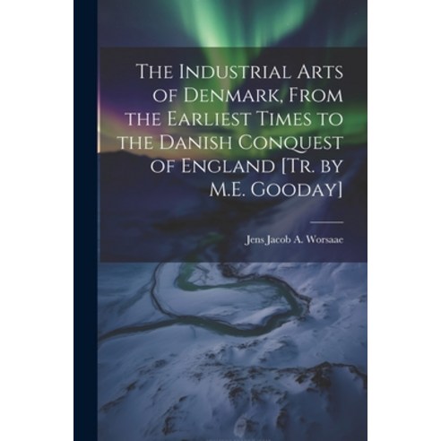 (영문도서) The Industrial Arts of Denmark From the Earliest Times to the Danish Conquest of England [Tr... Paperback, Legare Street Press, English, 9781022508255