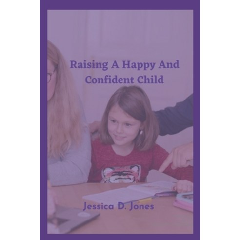 (영문도서) Raising a happy and confident child: A parenting Guide Paperback, Independently Published, English, 9798374958119