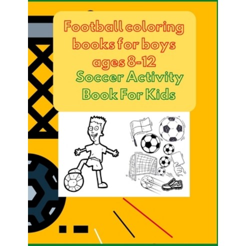 Football coloring books for boys ages 8-12: Soccer Activity Book For Kids Paperback, Independently Published, English, 9798582858690