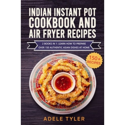 Indian Instant Pot Cookbook And Air Fryer Recipes: 2 Books In 1: Learn How To Prepare Over 150 Authe... Paperback, Independently Published, English, 9798714805486