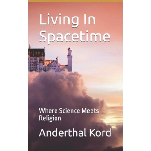 (영문도서) Living In Spacetime: Where Science Meets Religion Paperback, Independently Published, English, 9798394151477
