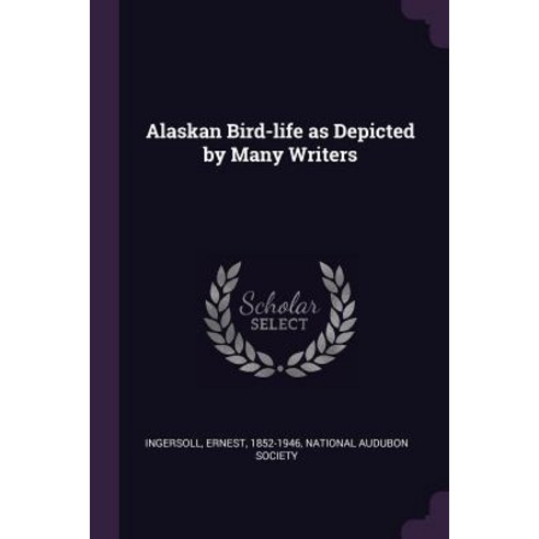 (영문도서) Alaskan Bird-life as Depicted by Many Writers Paperback, Palala Press, English, 9781378910559