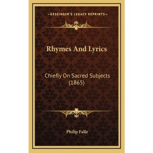 Rhymes And Lyrics: Chiefly On Sacred Subjects (1865) Hardcover, Kessinger Publishing