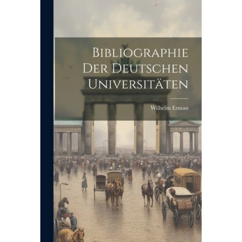 (영문도서) Bibliographie der Deutschen Universitäten Paperback, Legare Street Press, English, 9781022108967