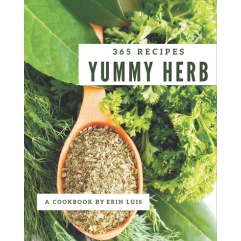 365 Yummy Herb Recipes: Make Cooking at Home Easier with Yummy Herb Cookbook! Paperback, Independently Published, English, 9798689801025