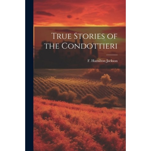 (영문도서) True Stories of the Condottieri Paperback, Legare Street Press ...