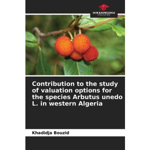 (영문도서) Contribution to the study of valuation options for the species Arbutus unedo L. in western Al... Paperback, Our Knowledge Publishing, English, 9786206640042