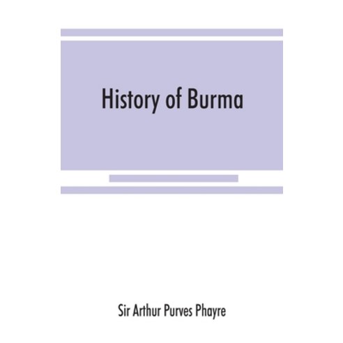 History of Burma: including Burma proper Pegu Taungu Tenasserim and Arakan: From the earliest ti... Paperback, Alpha Edition