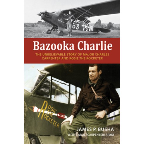 (영문도서) Bazooka Charlie: The Unbelievable Story of Major Charles Carpenter and Rosie the Rocketer Hardcover, Schiffer Publishing, English, 9780764366369