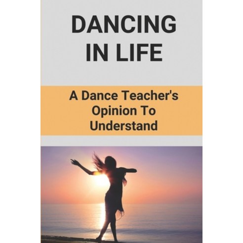 (영문도서) Dancing In Life: A Dance Teacher''s Opinion To Understand: Teaching Dance Skills Paperback, Independently Published, English, 9798516803475