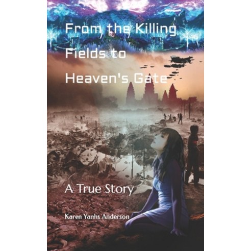 (영문도서) From the Killing Fields to Heaven''s Gate: A True Story Paperback, Independently Published, English, 9798789780169