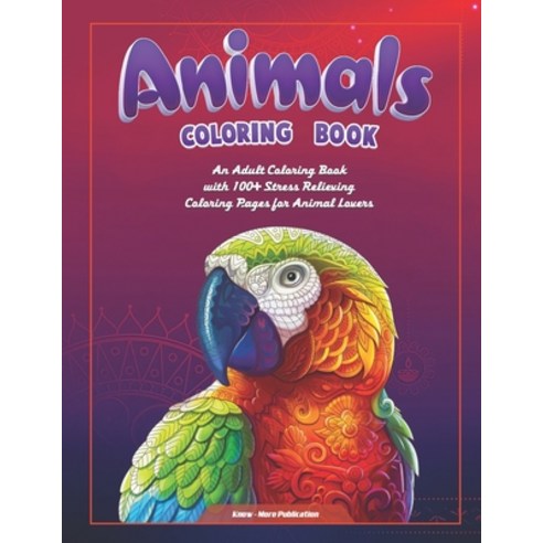 Animals Coloring Book: An Adult Coloring Book with 100+ Stress Relieving Coloring Pages for Animal L... Paperback, Independently Published