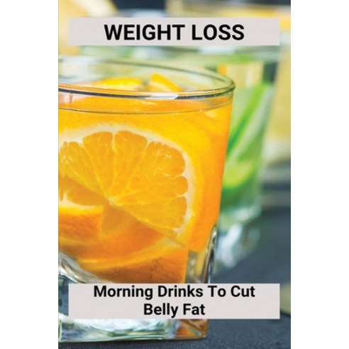 (영문도서) Weight Loss: Morning Drinks To Cut Belly Fat: Fat Burning Drinks Recipes Paperback, Independently Published, English, 9798467242682