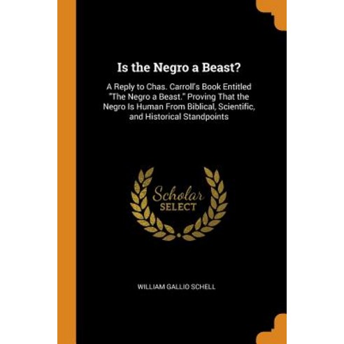 Is the Negro a Beast?: A Reply to Chas. Carroll''s Book Entitled The Negro a Beast. Proving That the ... Paperback, Franklin Classics