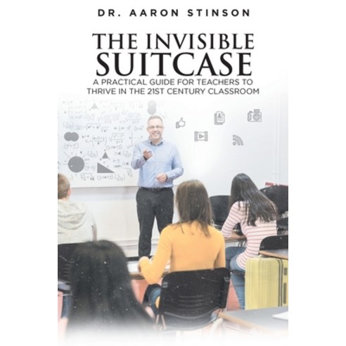 (영문도서) The Invisible Suitcase: A Practical Guide for Teachers to Thrive in the 21st Century Classroom Paperback, Fulton Books, English, 9781639850525