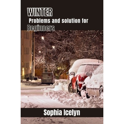 (영문도서) Winter problems and solution for beginners: A Practical Guide to Overcoming Winter Challenges... Paperback, Independently Published, English, 9798876385123