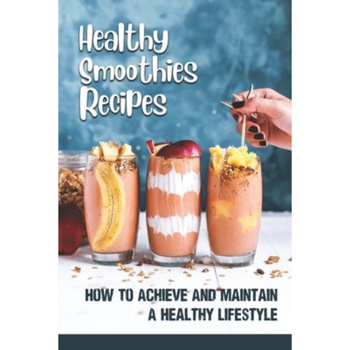 (영문도서) Healthy Smoothies Recipes: How To Achieve And Maintain A Healthy Lifestyle: High Blood Pressure Paperback, Independently Published, English, 9798536247051