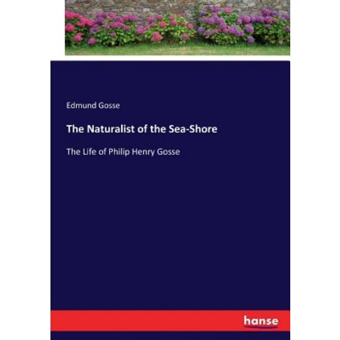 (영문도서) The Naturalist of the Sea-Shore: The Life of Philip Henry Gosse Paperback, Hansebooks, English, 9783337415990