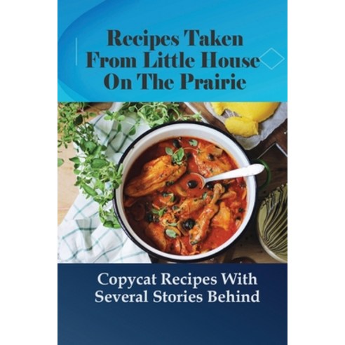 (영문도서) Recipes Taken From Little House On The Prairie: Copycat Recipes With Several Stories Behind: ... Paperback, Independently Published, English, 9798532853362