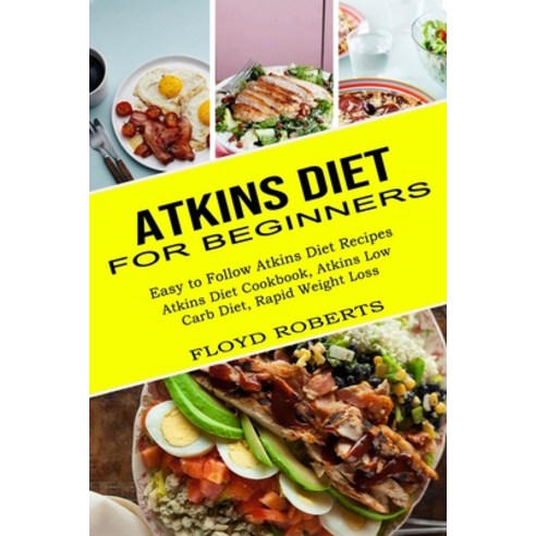 Atkins Diet for Beginners: Atkins Diet Cookbook Atkins Low Carb Diet Rapid Weight Loss (Easy to Fo... Paperback, Alex Howard, English, 9781990169632