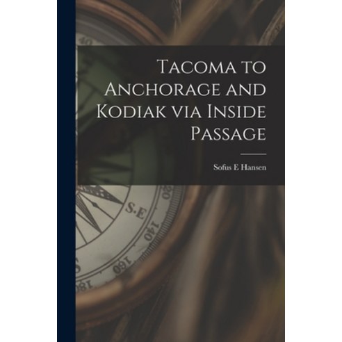 (영문도서) Tacoma to Anchorage and Kodiak via Inside Passage Paperback, Legare Street Press, English, 9781015351240