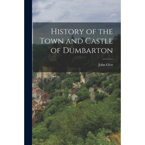 (영문도서) History of the Town and Castle of Dumbarton Paperback, Legare Street Press, English, 9781015660205