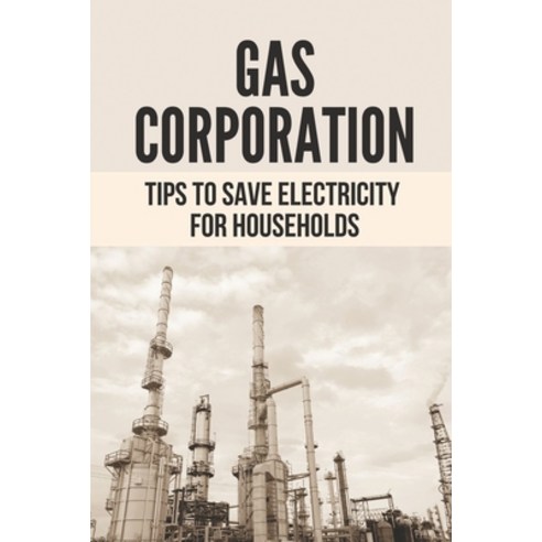 (영문도서) Gas Corporation: Tips To Save Electricity For Households: Gas News Around The Globe Paperback, Independently Published, English, 9798528716084
