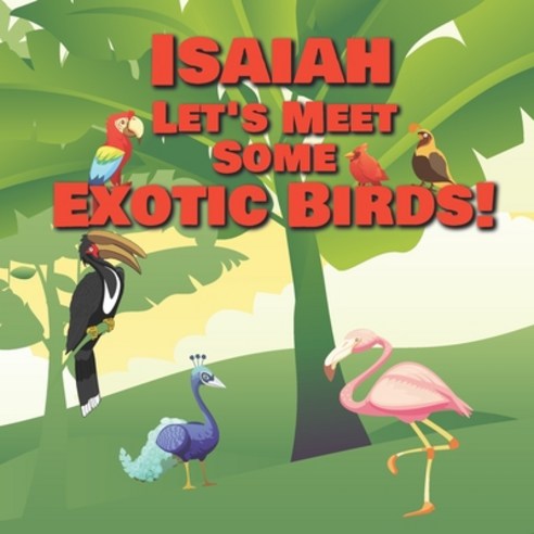 Isaiah Let''s Meet Some Exotic Birds!: Personalized Kids Books with ...