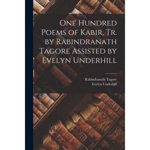 (영문도서) One Hundred Poems of Kabir tr. by Rabindranath Tagore Assisted by Evelyn Underhill Paperback, Legare Street Press, English, 9781015445345