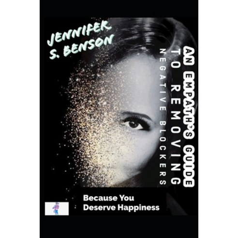 An Empaths Guide to Removing Negative Blockers: Because You Deserve Happiness Paperback, Independently Published
