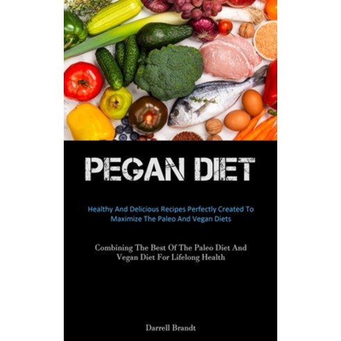 (영문도서) Pegan Diet: Healthy And Delicious Recipes Perfectly Created To Maximize The Paleo And Vegan D... Paperback, Allen Jervey, English, 9781837875436
