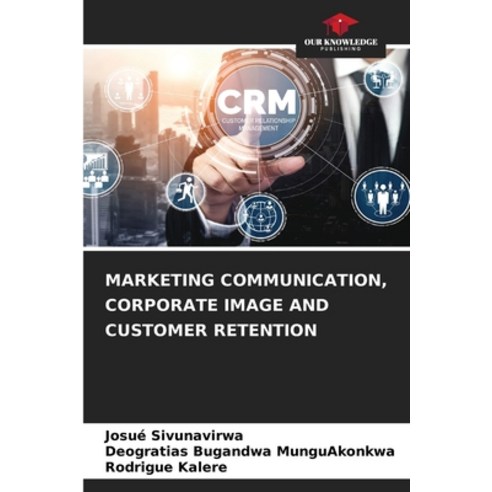 (영문도서) Marketing Communication Corporate Image and Customer Retention Paperback, Our Knowledge Publishing, English, 9786205603512